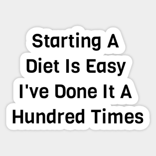 Starting A Diet Is Easy I've Done It Hundred Times Sticker